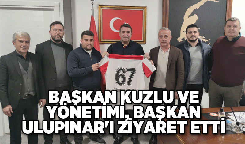 Başkan Kuzlu ve yönetimi, Başkan Ulupınar'ı ziyaret etti