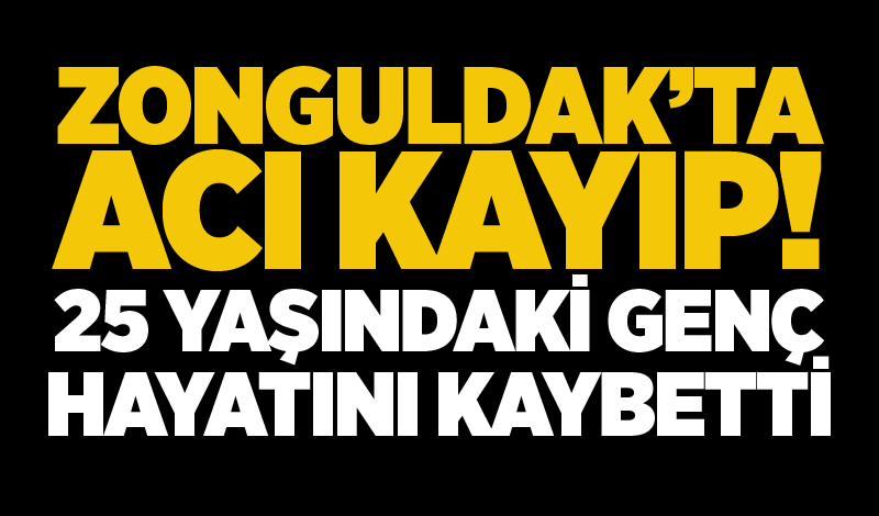 Zonguldak’ta acı kayıp: 25 yaşındaki genç hayatını kaybetti