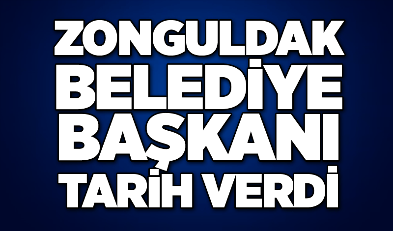 Zonguldak Belediye Başkanı tarih verdi