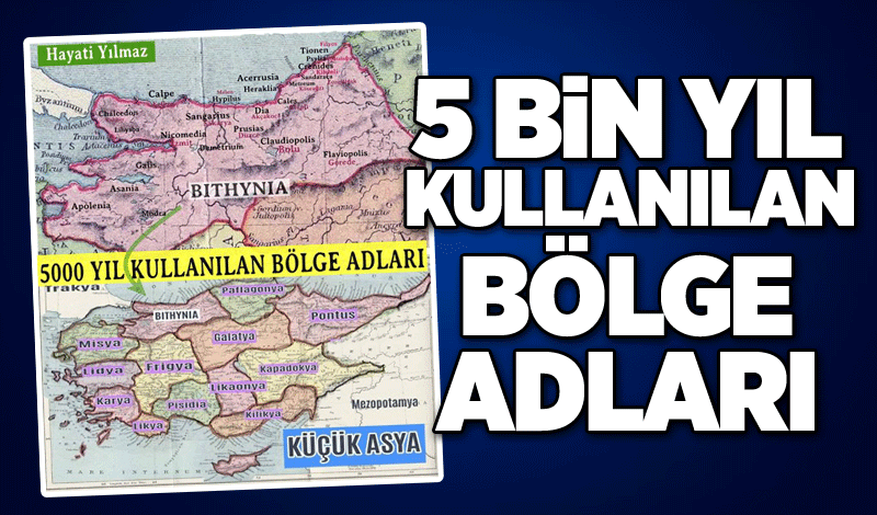 5 BİN YIL KULLANILAN BÖLGE ADLARI