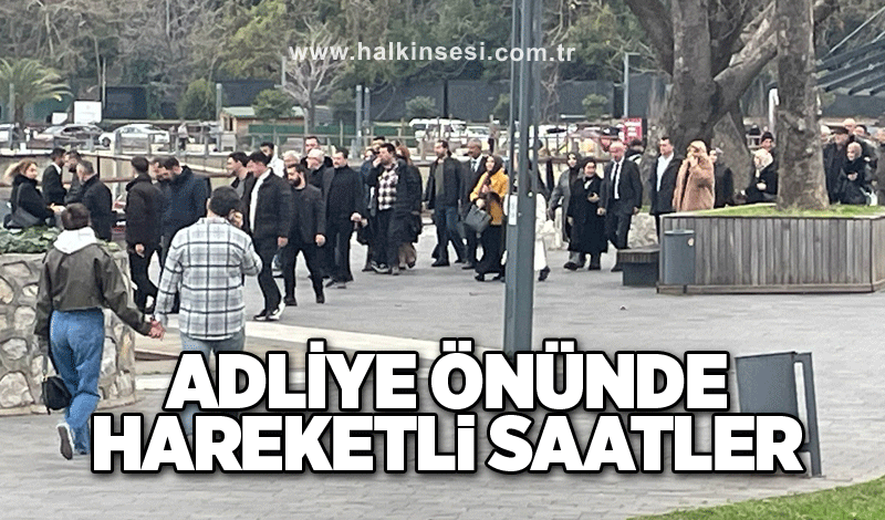 Adliye önünde hareketli saatler