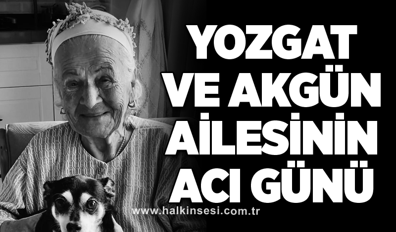 Yozgat ve Akgün ailesinin acı günü