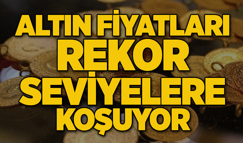 Altın fiyatları rekor seviyelere koşuyor