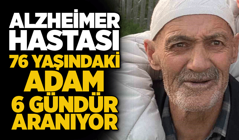 Alzheimer hastası 76 yaşındaki adam 6 gündür aranıyor