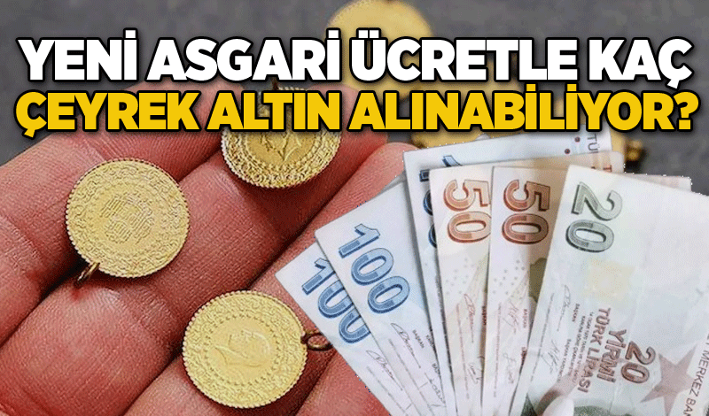 Yeni asgari ücretle kaç çeyrek altın alınabiliyor?