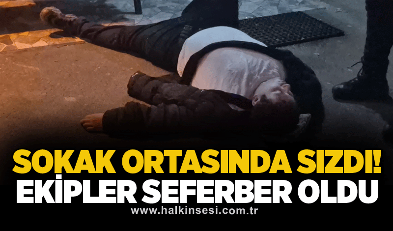 Sokak ortasında sızdı! Ekipler seferber oldu