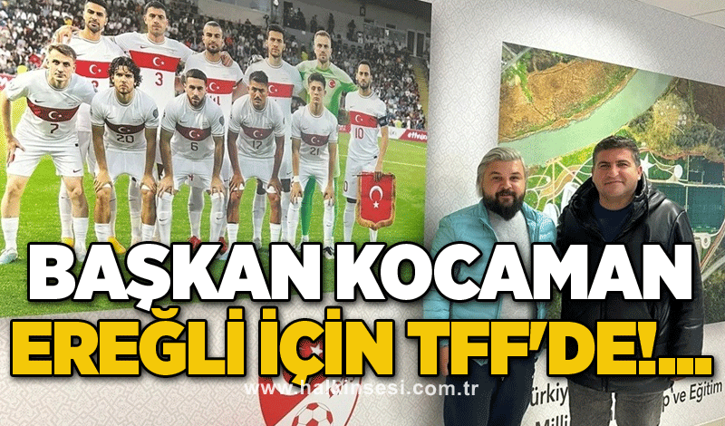 Başkan Kocaman Ereğli için TFF'de!...