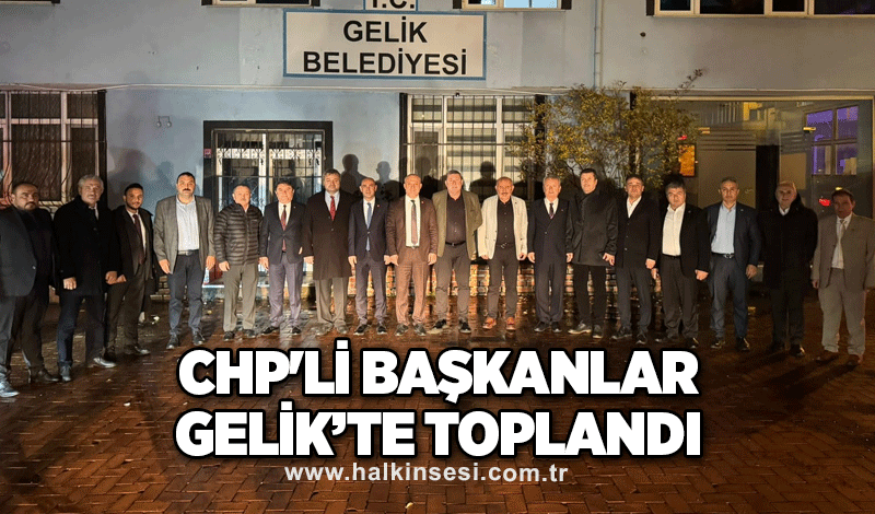 CHP'li Başkanlar Gelik’te toplandı