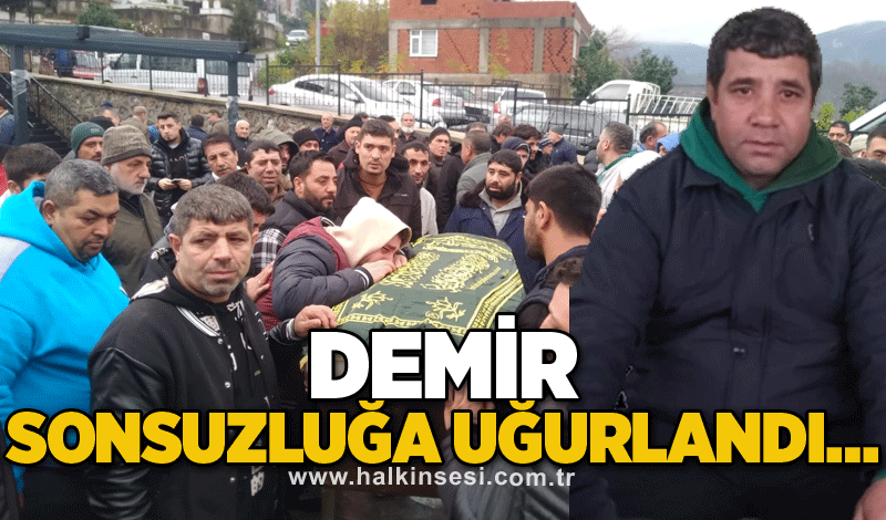 Demir sonsuzluğa uğurlandı…