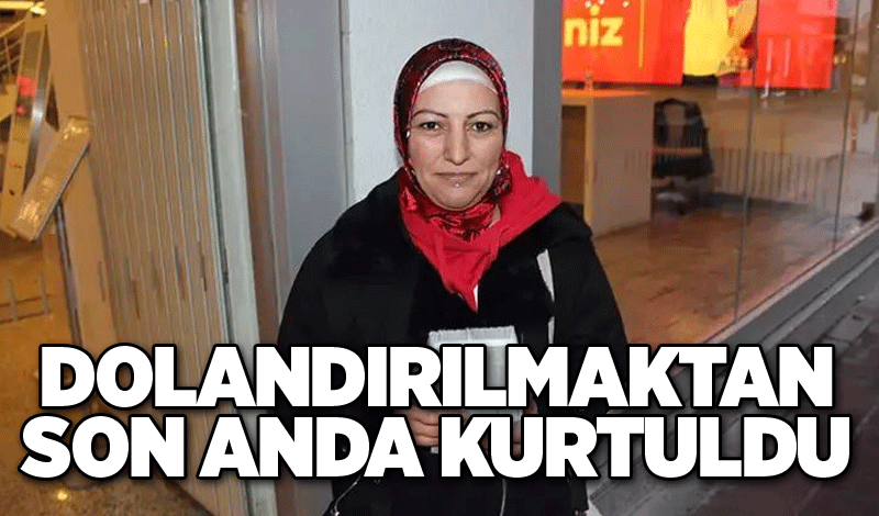 Dolandırılmaktan son anda kurtuldu