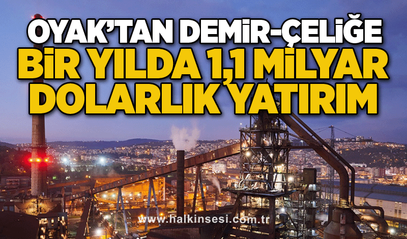 OYAK’tan demir-çeliğe bir yılda 1,1 milyar dolarlık yatırım