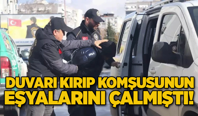 Duvarı kırıp komşusunun eşyalarını çalmıştı!