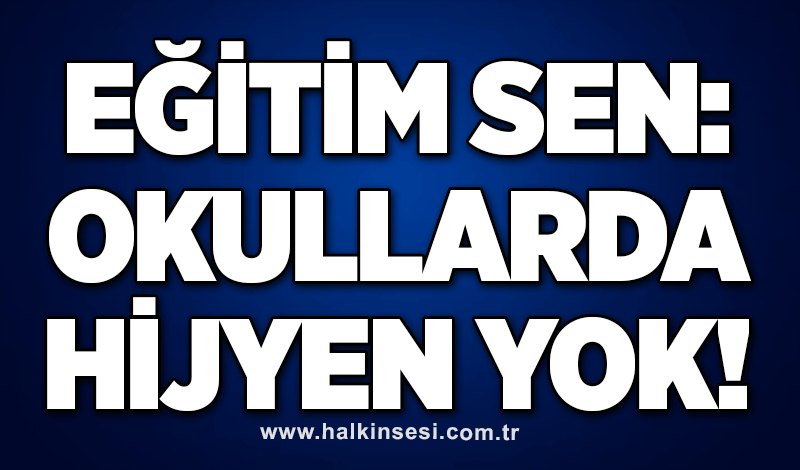 Eğitim Sen: Okullarda hijyen yok!