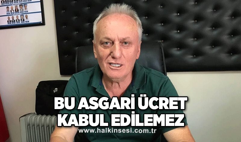 Bu asgari ücret kabul edilemez