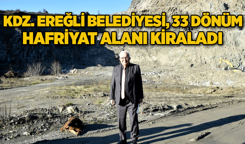 Kdz. Ereğli Belediyesi, 33 dönüm hafriyat alanı kiraladı