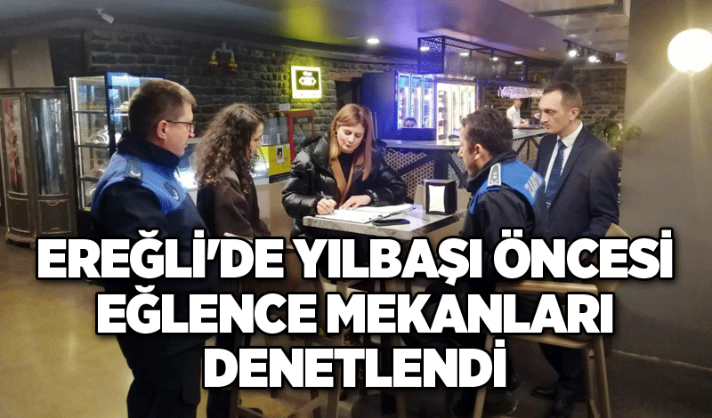 Ereğli'de yılbaşı öncesi eğlence mekanları denetlendi