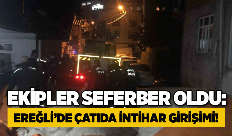 Ekipler seferber oldu: Ereğli’de çatıda intihar girişimi!