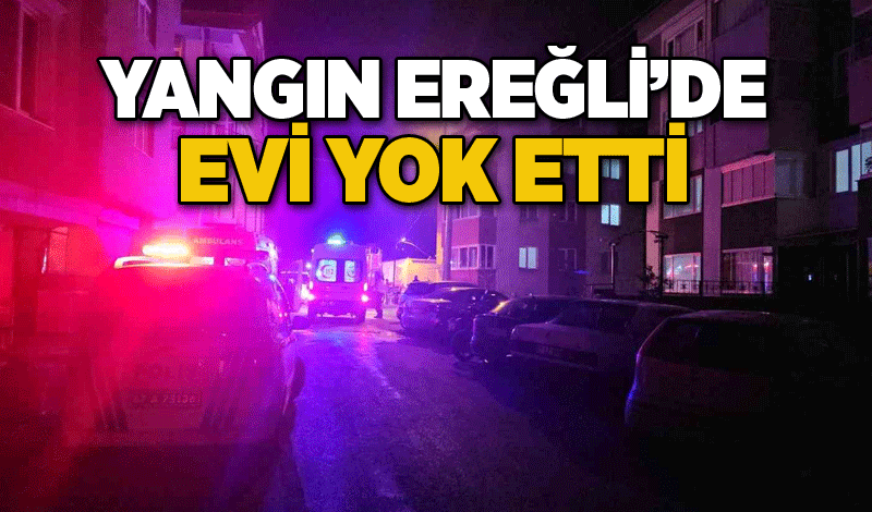 Yangın Ereğli’de evi yok etti