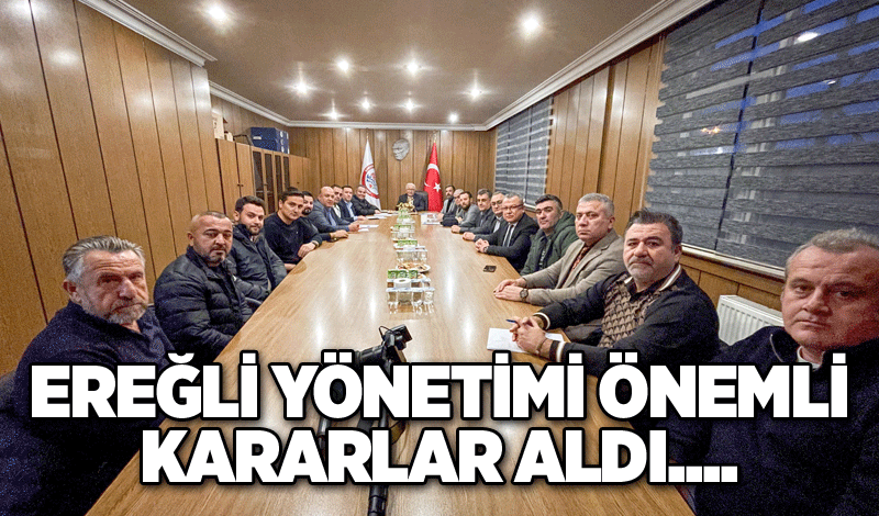 Ereğli yönetimi önemli kararlar aldı....