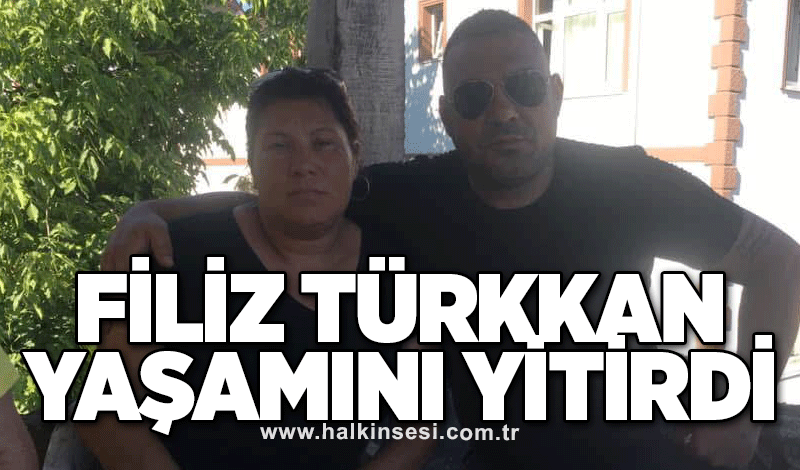 Filiz Türkkan yaşamını yitirdi