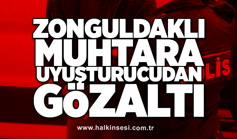 Zonguldaklı muhtara uyuşturucudan gözaltı