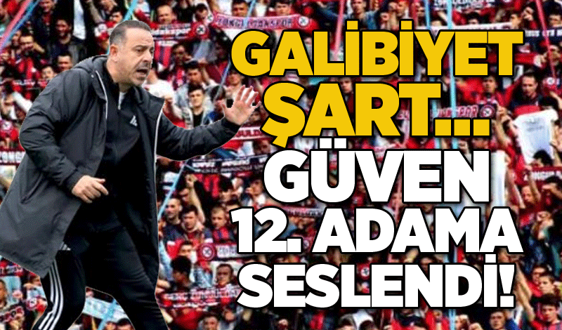 Galibiyet şart… Güven 12. Adama seslendi!