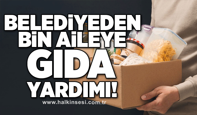 BELEDİYEDEN BİN AİLEYE GIDA YARDIMI!