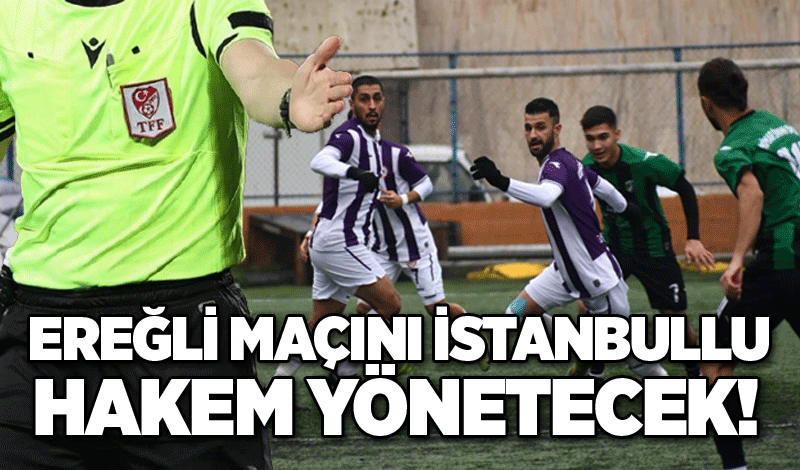 Ereğli maçını İstanbullu hakem yönetecek!