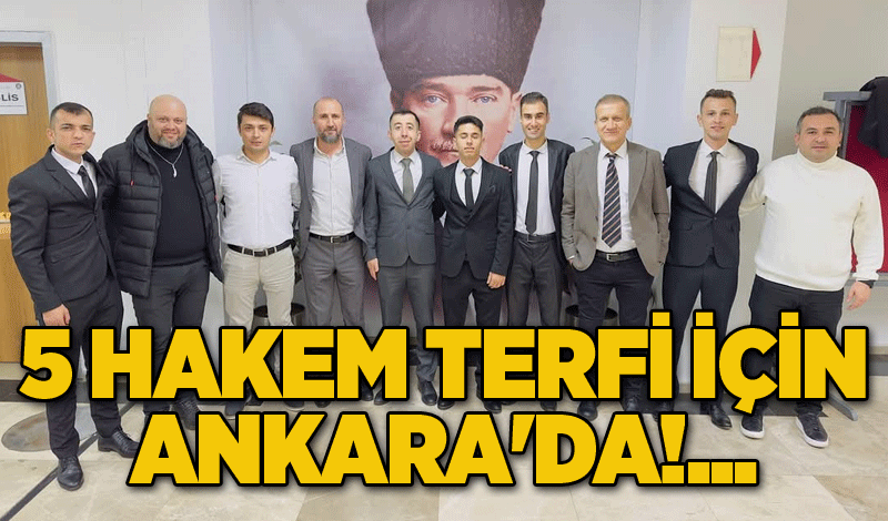 5 Hakem terfi için Ankara'da!...