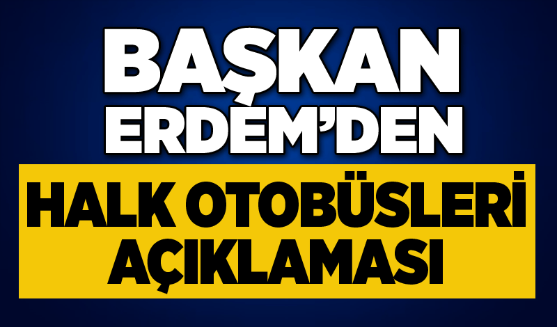 Başkan Erdem’den, Halk Otobüsleri açıklaması