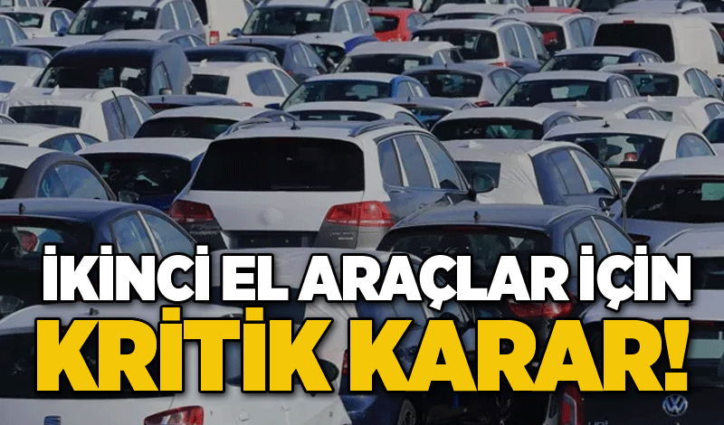 İkinci el araçlar için kritik karar!