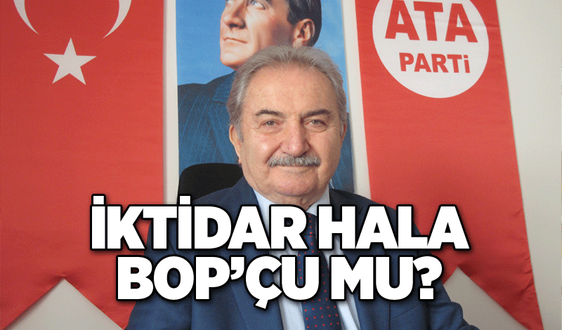 ATA Parti Genel Başkanı Zeybek: ''İktidar hala BOP’çu mu?''