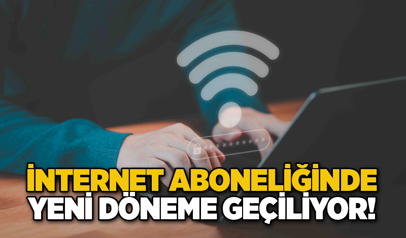 İnternet aboneliğinde yeni döneme geçiliyor!