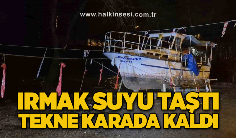 Irmak suyu taştı, tekne karada kaldı