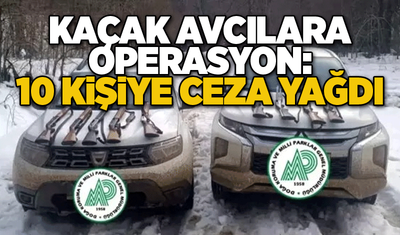 Kaçak Avcılara Operasyon: 10 Kişiye Ceza yağdı