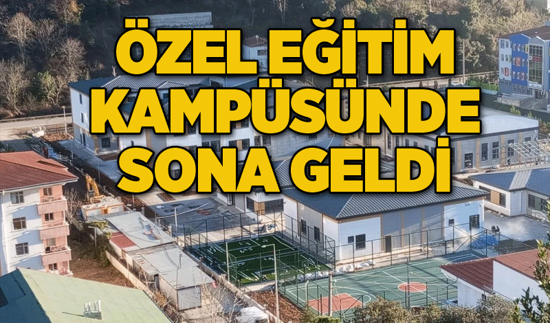 Özel Eğitim Kampüsünde sona geldi