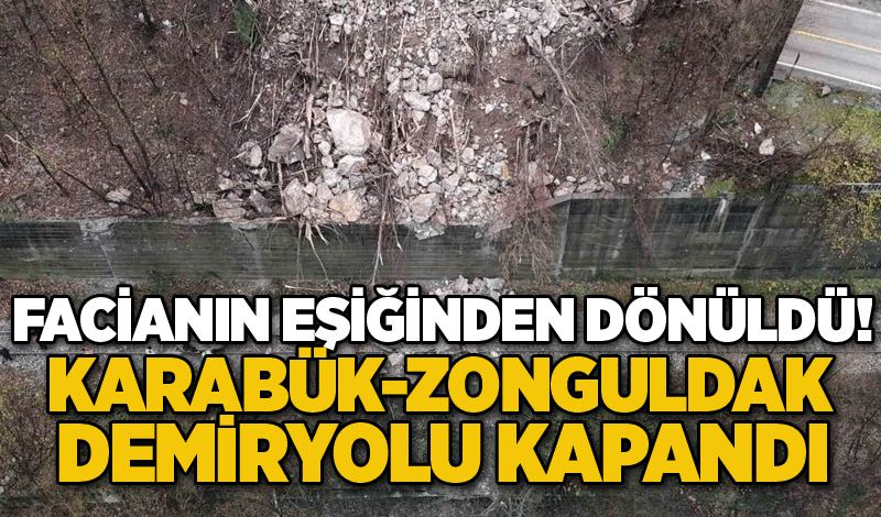 Facianın eşiğinden dönüldü! Karabük-Zonguldak demiryolu kapandı