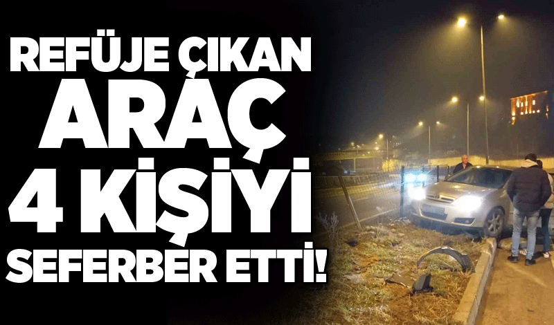 Refüje çıkan araç 4 Kişiyi seferber etti!