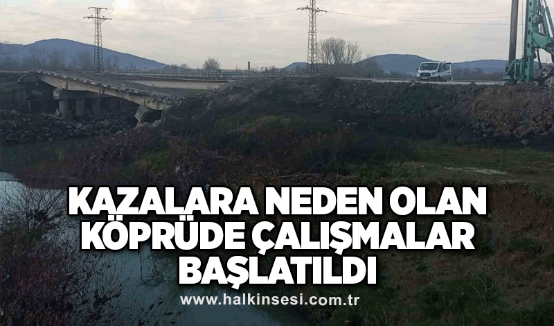 Kazalara neden olan köprüde çalışmalar başlatıldı