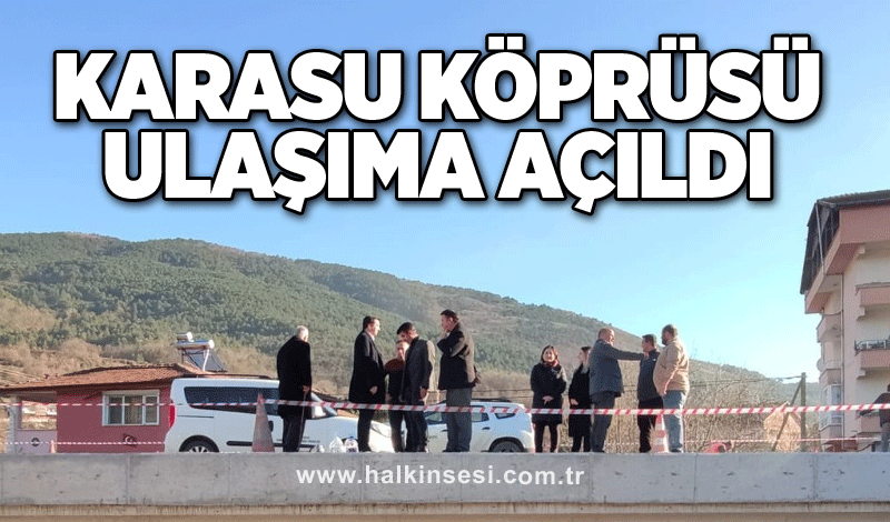 KARASU KÖPRÜSÜ ULAŞIMA AÇILDI