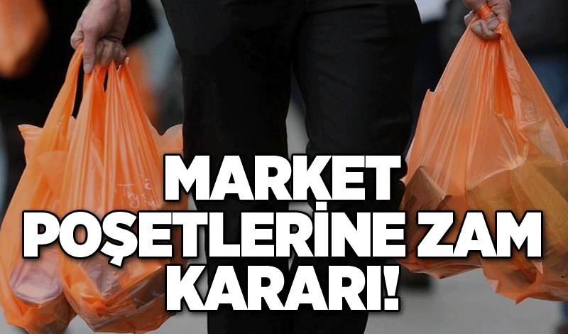 Market poşetlerine zam kararı!