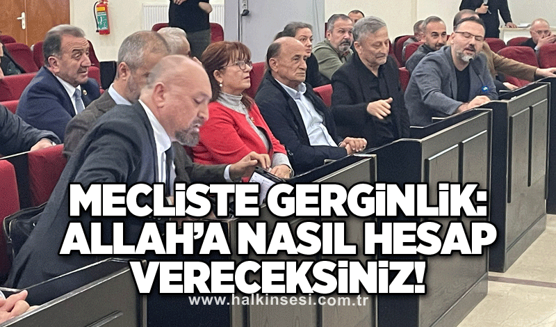 Mecliste gerginlik: Allah’a nasıl hesap vereceksiniz!