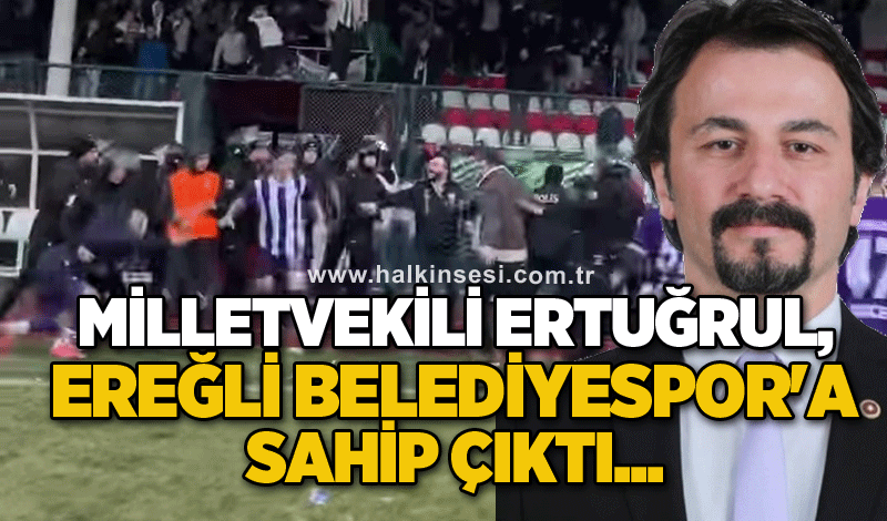 Milletvekili Ertuğrul, Ereğli Belediyespor'a sahip çıktı...Sürecin takipçisi olacağız!