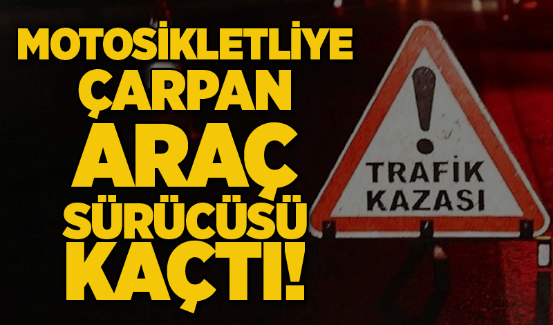 Motosikletliye çarpan araç sürücüsü kaçtı!