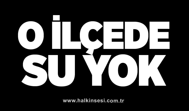 O ilçede su yok