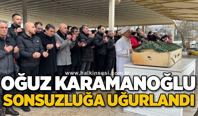 Oğuz Karamanoğlu sonsuzluğa uğurlandı