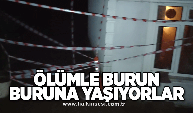 Ölümle burun buruna yaşıyorlar