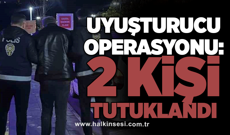 Uyuşturucu operasyonu: 2 tutuklama