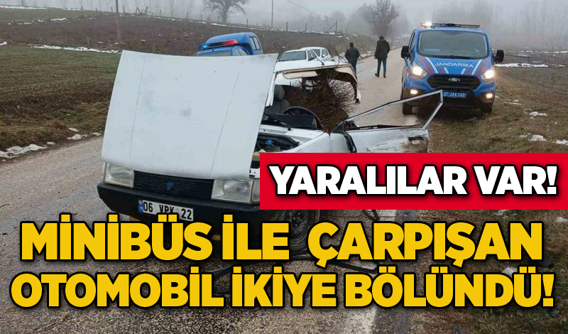 Minibüs ile çarpışan otomobil ikiye bölündü: 3 yaralı