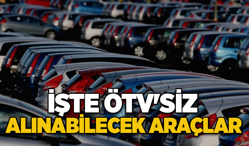 İşte ÖTV'siz alınabilecek araçlar